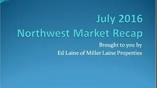 Ed Laine's July 2016 Northwest Market Update ~ Understand the forces at work in the Northwest Market