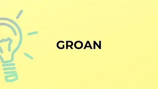 What is the meaning of the word GROAN?