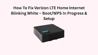 How To Fix Verizon LTE Home Internet Blinking White &ndash; Boot/WPS In Progress & Setup