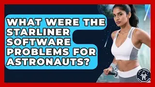 What Were The Starliner Software Problems For Astronauts? - All About Astronauts