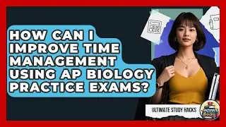 How Can I Improve Time Management Using AP Biology Practice Exams? - Ultimate Study Hacks