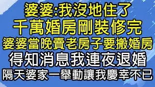 婆婆：我沒地住了！千萬婚房剛裝修完！婆婆當晚賣掉老房子要搬進婚房！得知消息我連夜退婚！隔天婆家一舉動讓我慶幸不已！#糖糖故事匯#為人處世#生活經驗#故事#小說#情感#婚姻