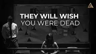 They will wish you were Dead