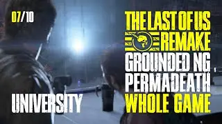 The Last of Us | Grounded &rarr; Permadeath Whole Game | 07/10 | University | PS5
