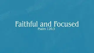 Faithful And Focused | Psalm 126:3 | Shay Logan