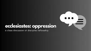ecclesiastes: oppression (a class discussion)