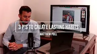 The Three P's To Create Lasting Habits - Matthew Poll
