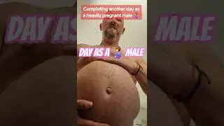 Day as a heavily pregnant male