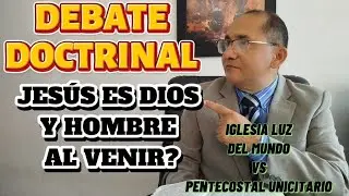DEBATE DOCTRINAL: JESÚS ES DIOS Y HOMBRE AL VENIR?  IGLESIA LUZ DEL MUNDO VS UNICITARIO - 