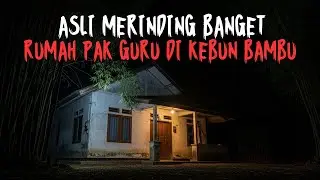 GILAA NGERI BANGET! KISAH PAK GURU NURDIN DI RUMAH DEKAT KEBUN BAMBU DI KAMPUNG TERPENCIL