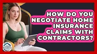 How Do You Negotiate Home Insurance Claims With Contractors? - Your Home Insurance Guide