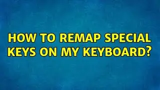 How to remap special keys on my keyboard? (5 Solutions!!)