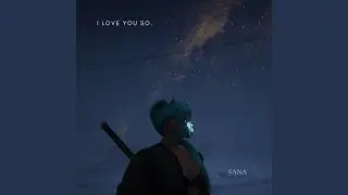 I love you so.