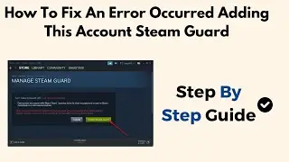 Как исправить ошибку, возникшую при добавлении этой учетной записи Steam Guard