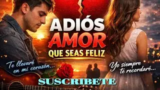 ADIÓS AMOR QUE SEAS FELIZ. (2a. Versión)