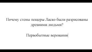 ВИ 5 класс. Почему стены пещеры Ласко были разрисованы древними людьми. Первобытные верования