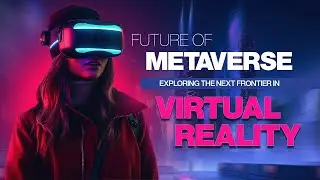 The Future of Metaverse: Exploring the Next Frontier in Virtual Reality | CuriosityOrigin