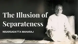 The Illusion of Separateness: Nisargadatta Maharaj (Advaita Vedanta)