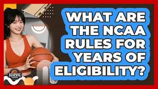 What Are The NCAA Rules For Years Of Eligibility?