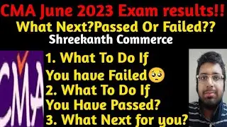 CMA June 2023 Results? What Next? Passed? Failed?|Shreekanth