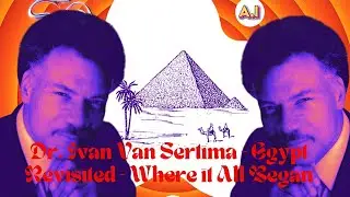 Dr. Ivan Van Sertima //  Egypt Revisited // Where it All Began