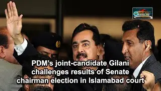 PDM&rsquo;s joint-candidate Gilani challenges results of Senate chairman election in Islamabad court