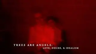 Trees Are Angels: Love, Desire, & Idealism (Official Music Video)