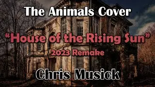 Chris Musick - House of the Rising Sun (The Animals Cover - 2023 Remake)