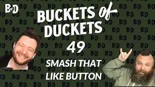 49. SMASH THAT LIKE BUTTON!!! | Buckets of Duckets