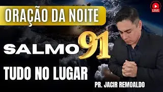 ORAÇÃO DA NOITE: SALMO 91 PARA COLOCAR TUDO NO LUGAR ANTES DE DORMIR @prjacirremoaldo