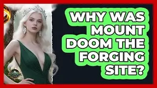 Why Was Mount Doom The Forging Site?