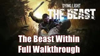 Dying Light The Beast - The Beast Within Full Walkthrough