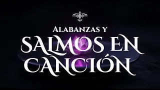 🙏🏻 Alabanzas y Salmos en Canciones ✨ Himnos Cristianos Para Sentir la Presencia de Dios