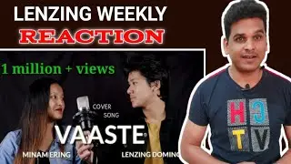 VAASTE COVER SONG | LENZING WEEKLY AND MINAM ERING | LENZING WEEKLY | REACTION
