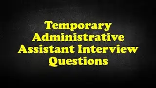 Temporary Administrative Assistant Interview Questions