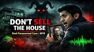 DON&rsquo;T SELL THE HOUSE | India&rsquo;s Scariest Paranormal Case (IPS Investigation 2015)