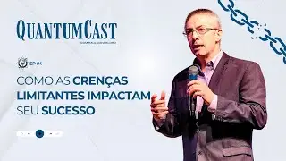 Como as cren&ccedil;as limitantes impactam seu sucesso - QuantumCast #4