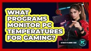 What Programs Monitor PC Temperatures For Gaming?