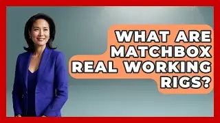 What Are Matchbox Real Working Rigs? - Collectible Dolls and Toys