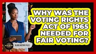 Why Was The Voting Rights Act Of 1965 Needed For Fair Voting? - Black History Files