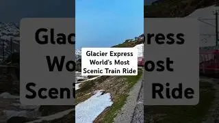 Glacier Express | The Most Scenic Train Ride in Switzerland