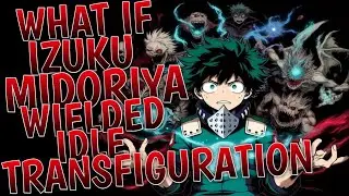 What If Izuku Midoriya Wielded Idle Transfiguratio | Part 1
