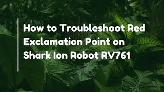 How to Troubleshoot Red Exclamation Point on Shark Ion Robot RV761