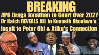 BREAKING: APC Drags Jonathan 2 Court Over 2027, Dr Katch EXPOSE Keneth Okonkwo & Atiku On Obi Insult
