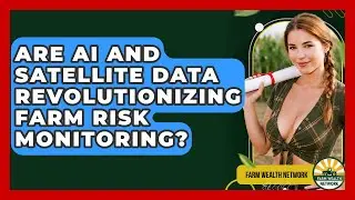 Are AI And Satellite Data Revolutionizing Farm Risk Monitoring? - Farm Wealth Network