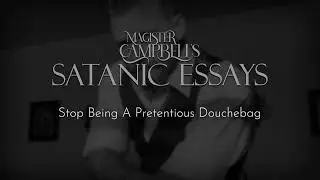 Stop Being A Pretentious Douchebag | Satanic Essays | Eviliv3