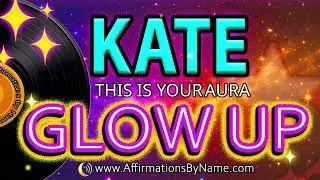 ✨KATE YOUR AURA GLOW UP ACTIVATION | Personalized Affirmations By Name&trade;️-  SELF CONCEPT BOOSTER