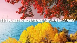 10 Best Places To Experience Autumn In Canada 2023 | Canada Fall Destinations