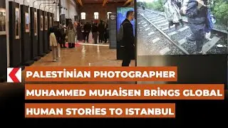 Palestinian photographer Muhammed Muhaisen brings global human stories to Istanbul