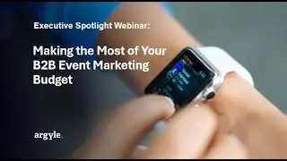 Executive Spotlight Webinar: Making the Most of Your B2B Event Marketing Budget